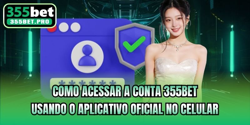 Como acessar a conta 355bet usando o aplicativo oficial no celular