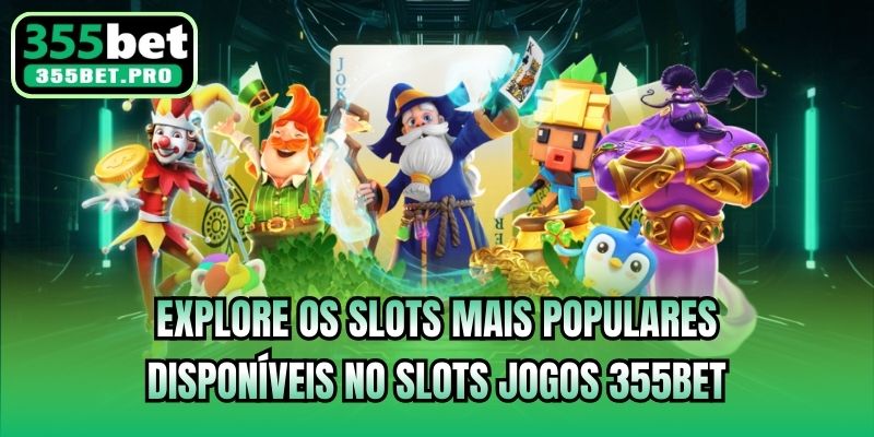 Explore os Slots mais populares disponíveis no Slots Jogos 355bet